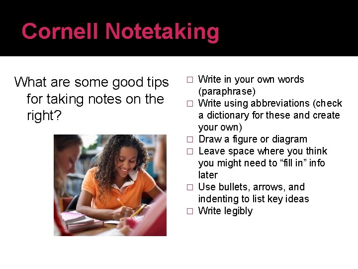 Cornell Notetaking What are some good tips for taking notes on the right? �