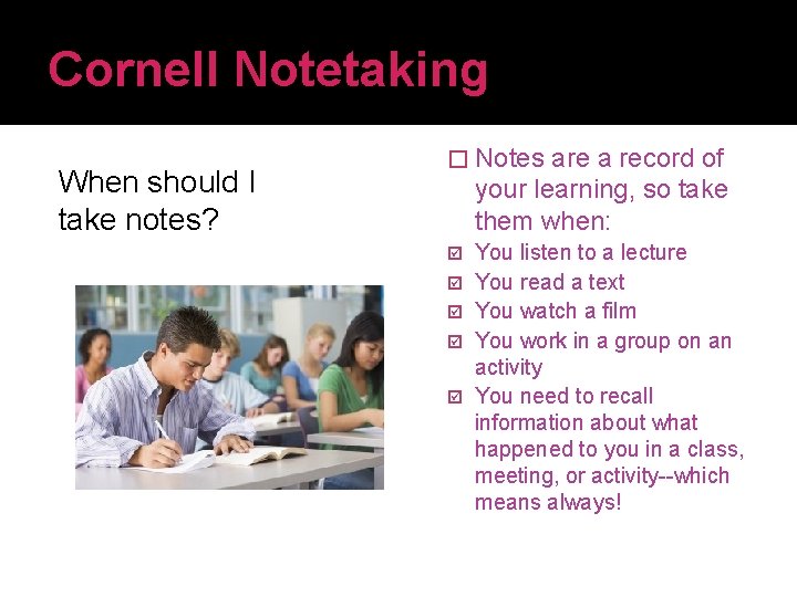 Cornell Notetaking When should I take notes? � Notes are a record of your