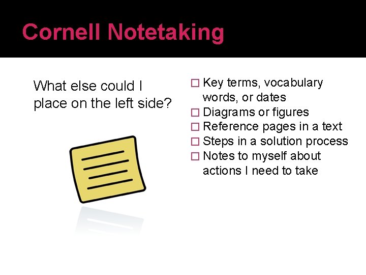 Cornell Notetaking What else could I place on the left side? � Key terms,