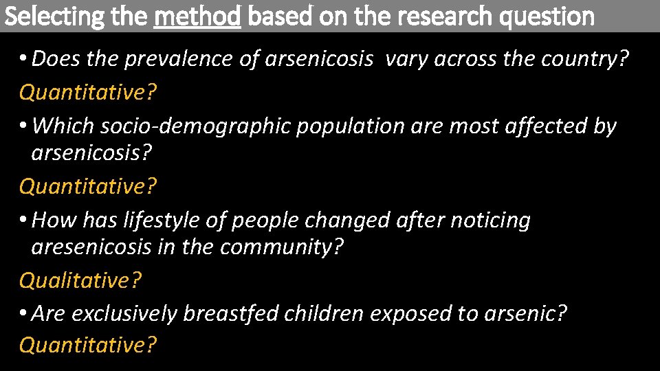 Selecting the method based on the research question • Does the prevalence of arsenicosis