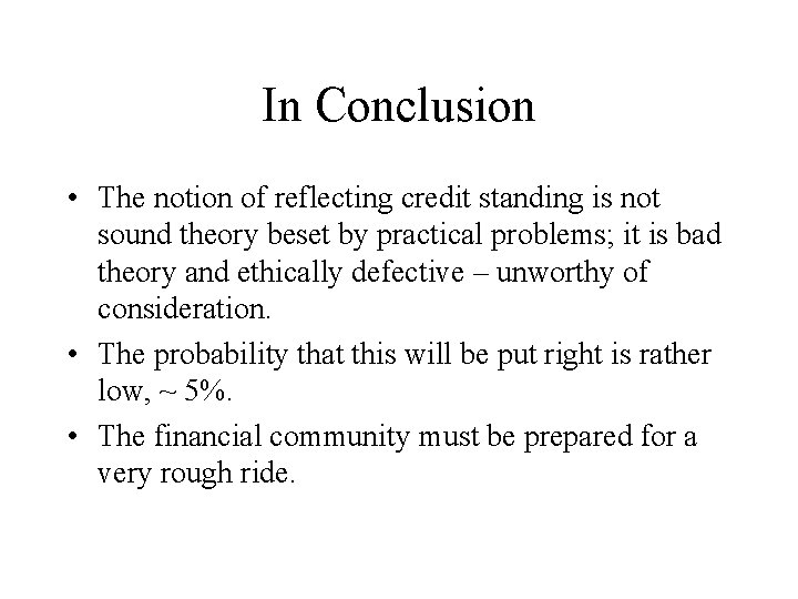 In Conclusion • The notion of reflecting credit standing is not sound theory beset