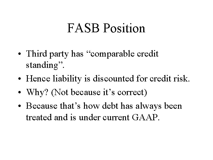 FASB Position • Third party has “comparable credit standing”. • Hence liability is discounted