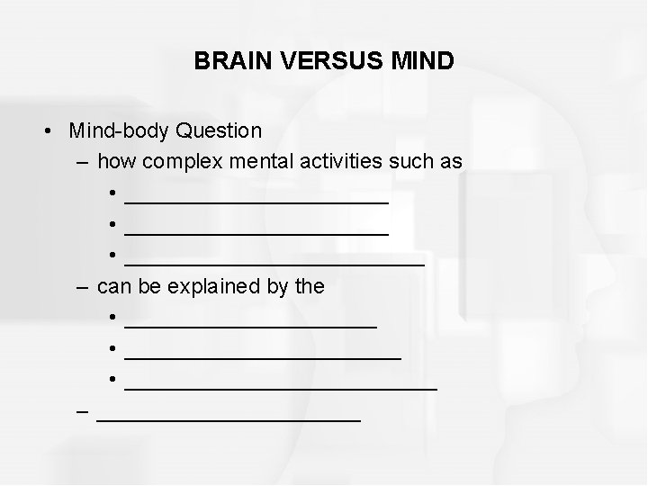 BRAIN VERSUS MIND • Mind-body Question – how complex mental activities such as •