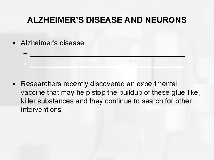 ALZHEIMER’S DISEASE AND NEURONS • Alzheimer’s disease – _______________________________________ • Researchers recently discovered an