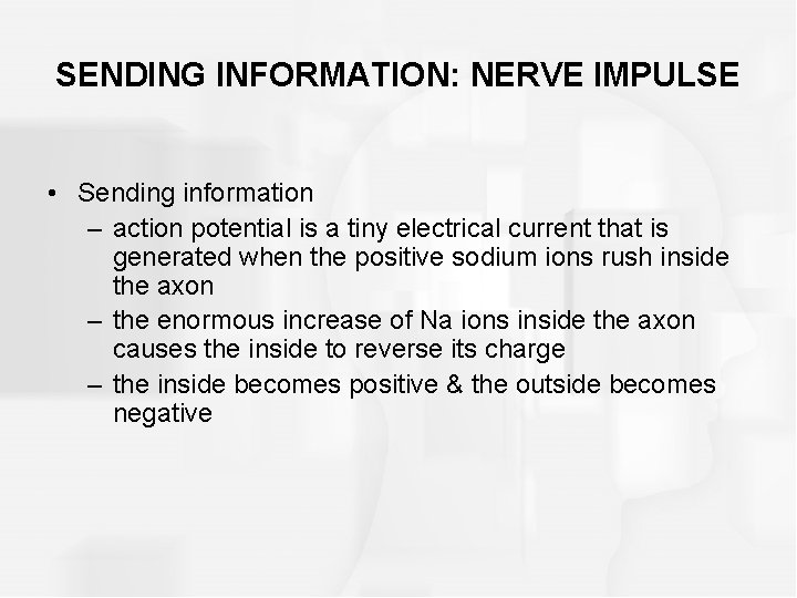 SENDING INFORMATION: NERVE IMPULSE • Sending information – action potential is a tiny electrical