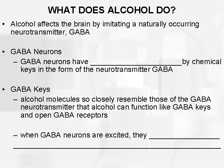 WHAT DOES ALCOHOL DO? • Alcohol affects the brain by imitating a naturally occurring