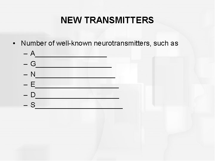 NEW TRANSMITTERS • Number of well-known neurotransmitters, such as – A_________ – G__________ –