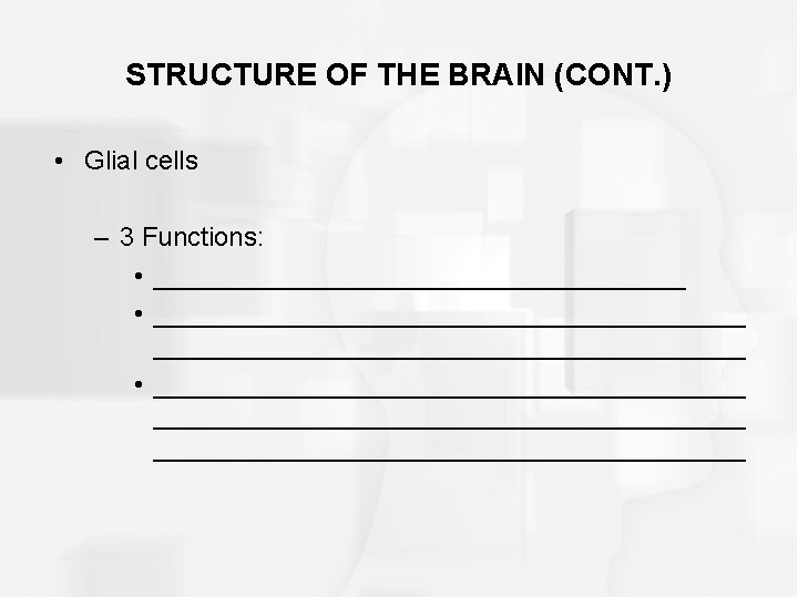 STRUCTURE OF THE BRAIN (CONT. ) • Glial cells – 3 Functions: • ________________________________________