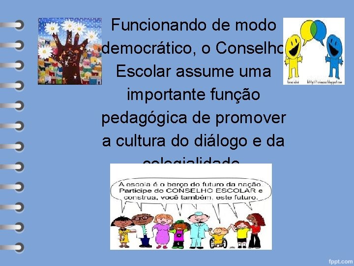 Funcionando de modo democrático, o Conselho Escolar assume uma importante função pedagógica de promover