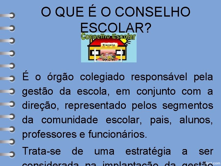 O QUE É O CONSELHO ESCOLAR? É o órgão colegiado responsável pela gestão da