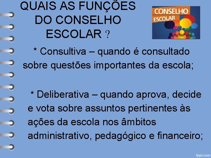 QUAIS AS FUNÇÕES DO CONSELHO ESCOLAR * Consultiva – quando é consultado sobre questões