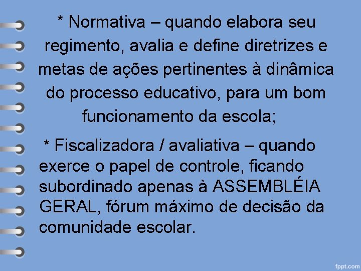 * Normativa – quando elabora seu regimento, avalia e define diretrizes e metas de