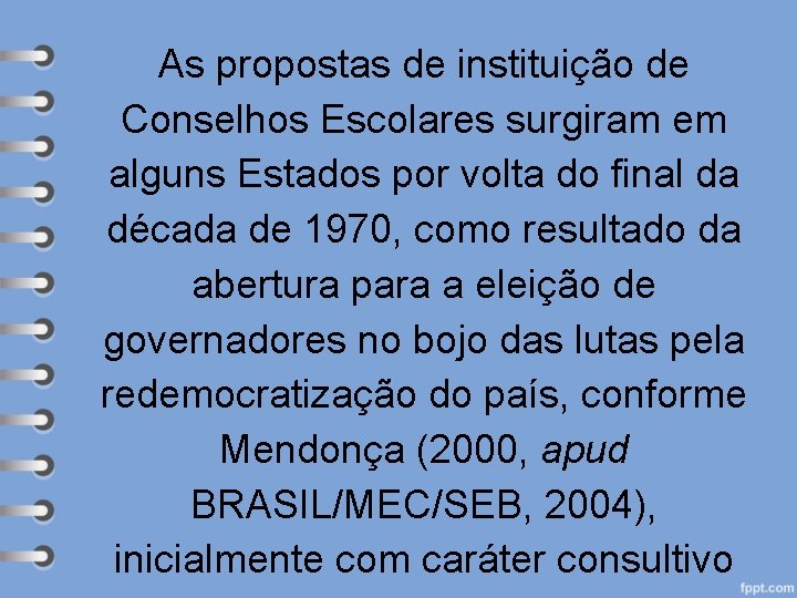 As propostas de instituição de Conselhos Escolares surgiram em alguns Estados por volta do