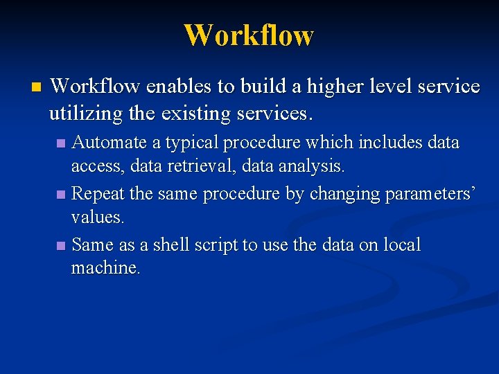 Workflow n Workflow enables to build a higher level service utilizing the existing services.