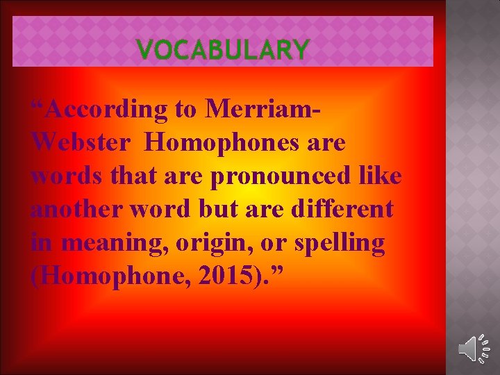 VOCABULARY “According to Merriam. Webster Homophones are words that are pronounced like another word