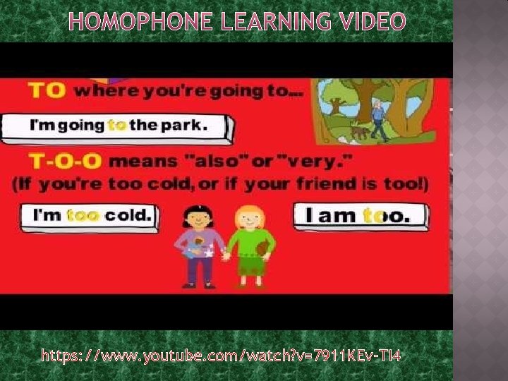 HOMOPHONE LEARNING VIDEO https: //www. youtube. com/watch? v=7911 KEv-TI 4 