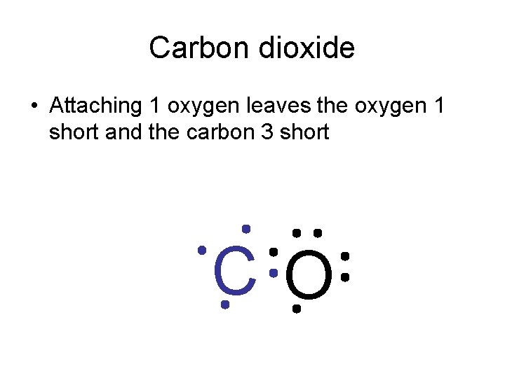 Carbon dioxide • Attaching 1 oxygen leaves the oxygen 1 short and the carbon