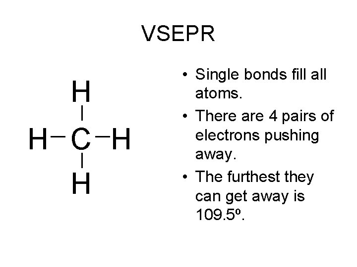 VSEPR H H C H H • Single bonds fill atoms. • There are