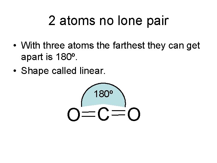 2 atoms no lone pair • With three atoms the farthest they can get