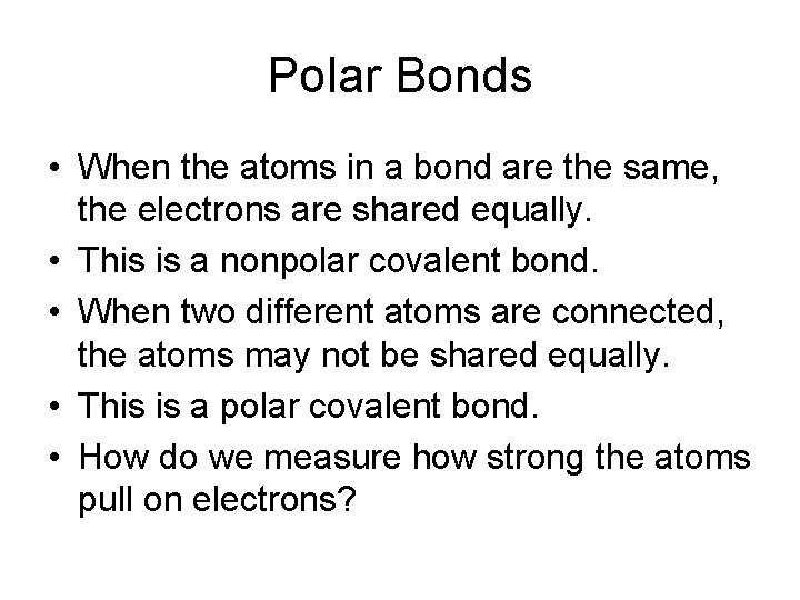 Polar Bonds • When the atoms in a bond are the same, the electrons