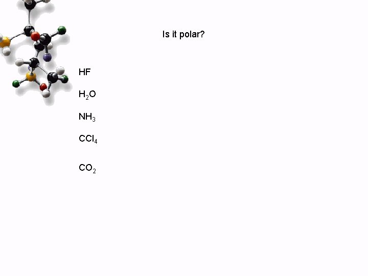Is it polar? HF H 2 O NH 3 CCl 4 CO 2 