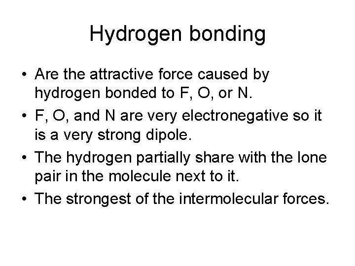 Hydrogen bonding • Are the attractive force caused by hydrogen bonded to F, O,