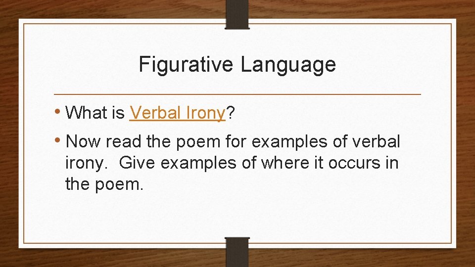 Figurative Language • What is Verbal Irony? • Now read the poem for examples