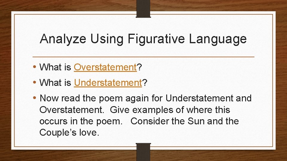Analyze Using Figurative Language • What is Overstatement? • What is Understatement? • Now
