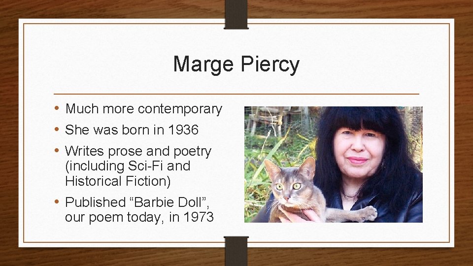 Marge Piercy • Much more contemporary • She was born in 1936 • Writes