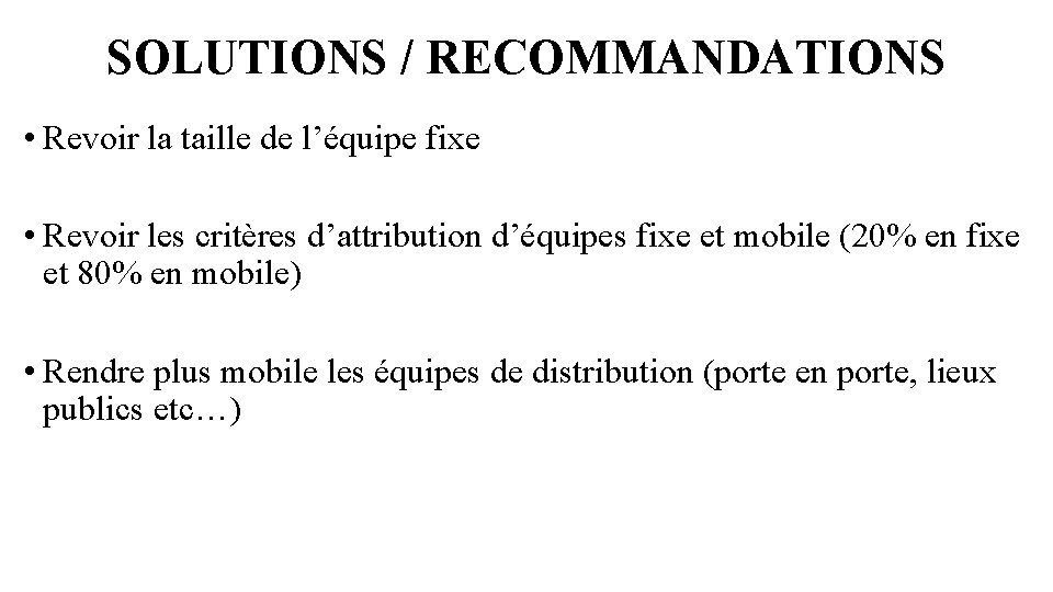 SOLUTIONS / RECOMMANDATIONS • Revoir la taille de l’équipe fixe • Revoir les critères