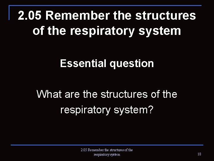 2. 05 Remember the structures of the respiratory system Essential question What are the