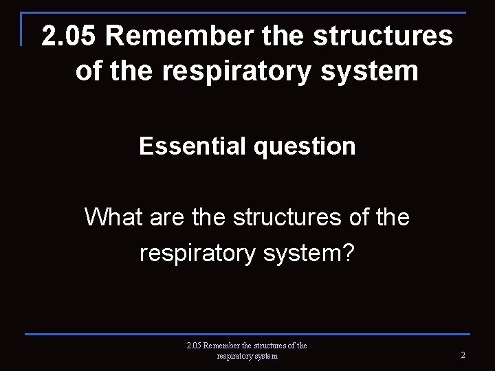 2. 05 Remember the structures of the respiratory system Essential question What are the