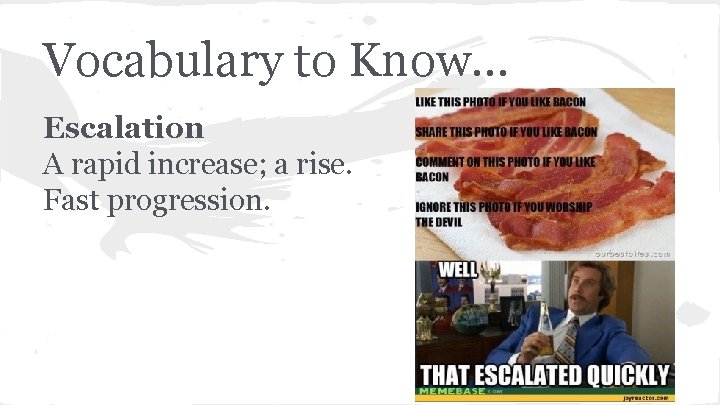 Vocabulary to Know. . . Escalation A rapid increase; a rise. Fast progression. 