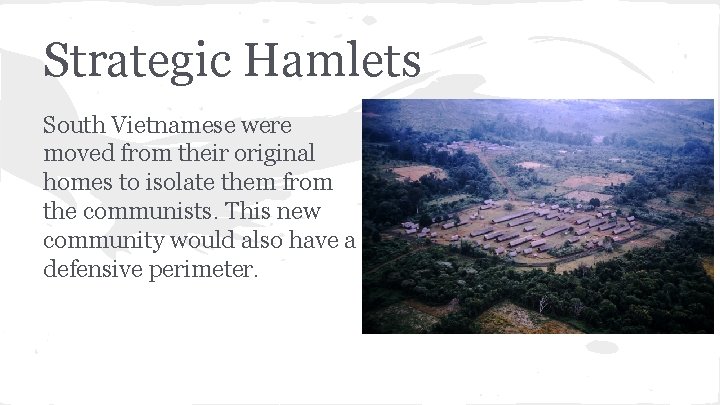 Strategic Hamlets South Vietnamese were moved from their original homes to isolate them from