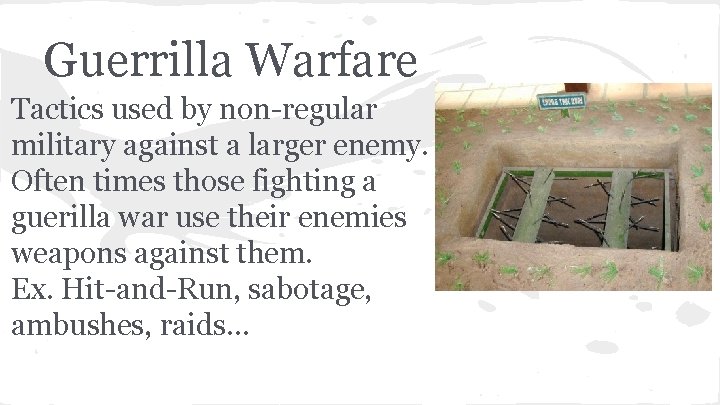 Guerrilla Warfare Tactics used by non-regular military against a larger enemy. Often times those