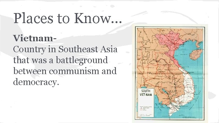 Places to Know. . . Vietnam. Country in Southeast Asia that was a battleground