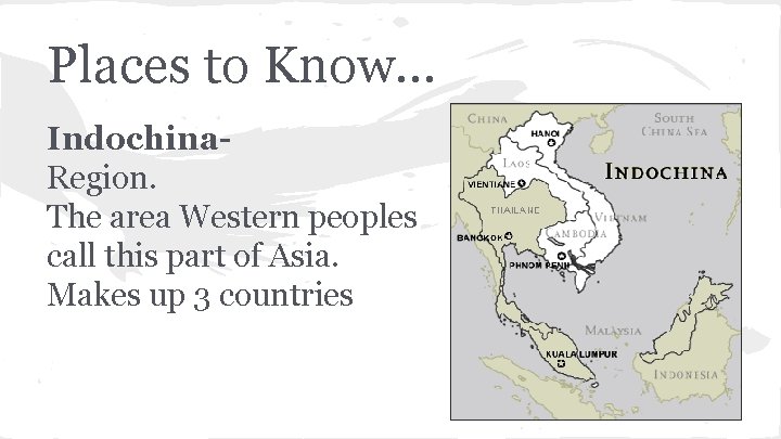 Places to Know. . . Indochina. Region. The area Western peoples call this part