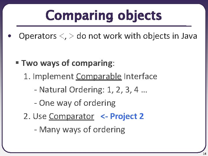 Comparing objects • Operators <, > do not work with objects in Java §