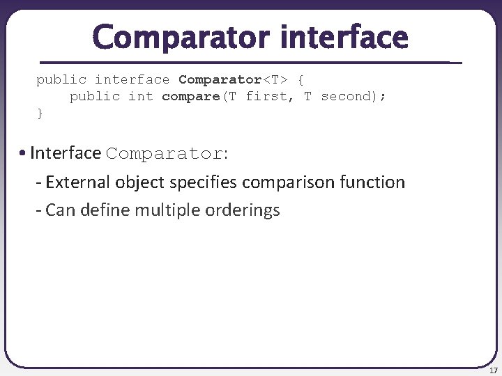 Comparator interface public interface Comparator<T> { public int compare(T first, T second); } •
