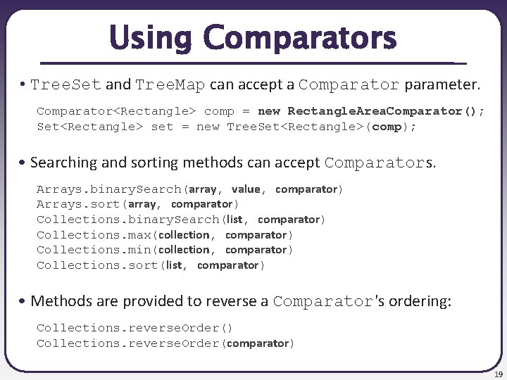 Using Comparators • Tree. Set and Tree. Map can accept a Comparator parameter. Comparator<Rectangle>