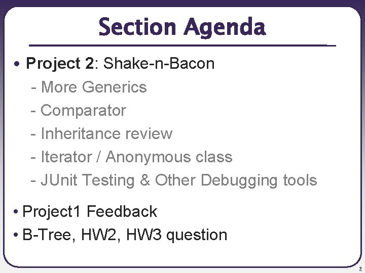Section Agenda • Project 2: Shake-n-Bacon - More Generics - Comparator - Inheritance review