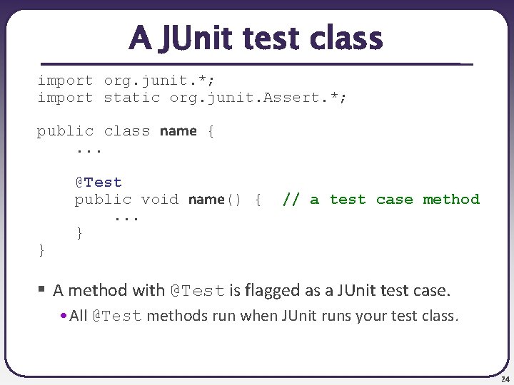 A JUnit test class import org. junit. *; import static org. junit. Assert. *;