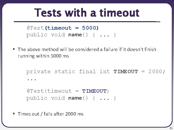 Tests with a timeout @Test(timeout = 5000) public void name() {. . . }
