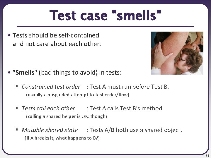 Test case "smells" • Tests should be self-contained and not care about each other.