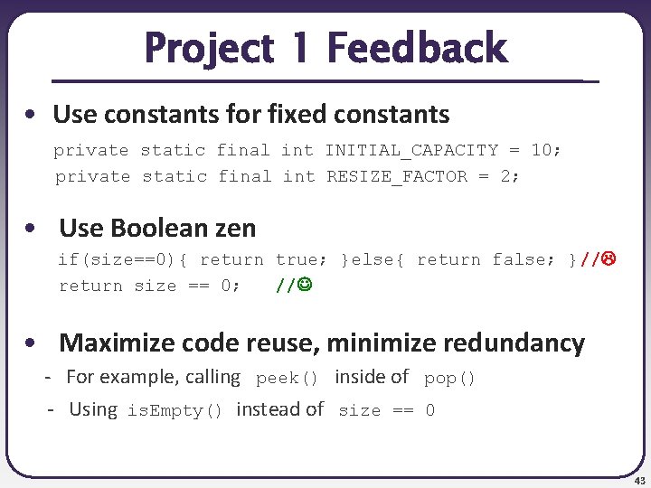 Project 1 Feedback • Use constants for fixed constants private static final int INITIAL_CAPACITY