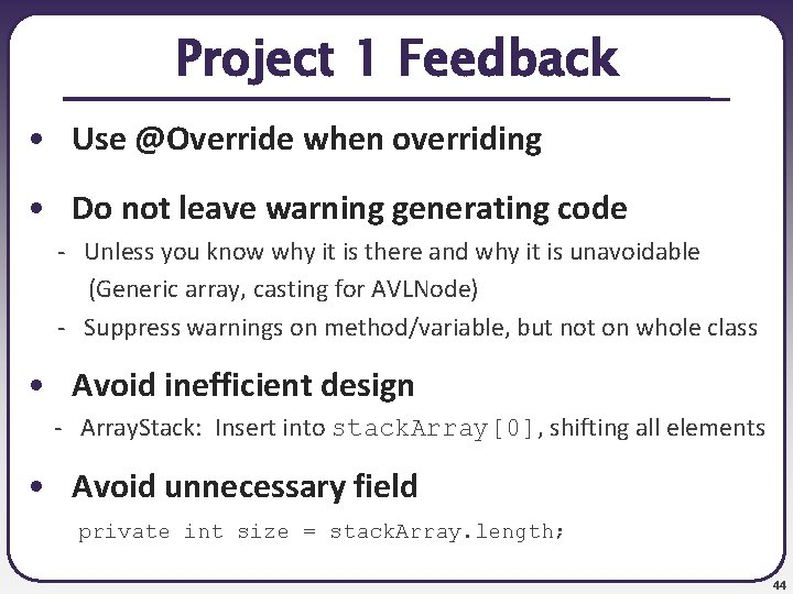 Project 1 Feedback • Use @Override when overriding • Do not leave warning generating