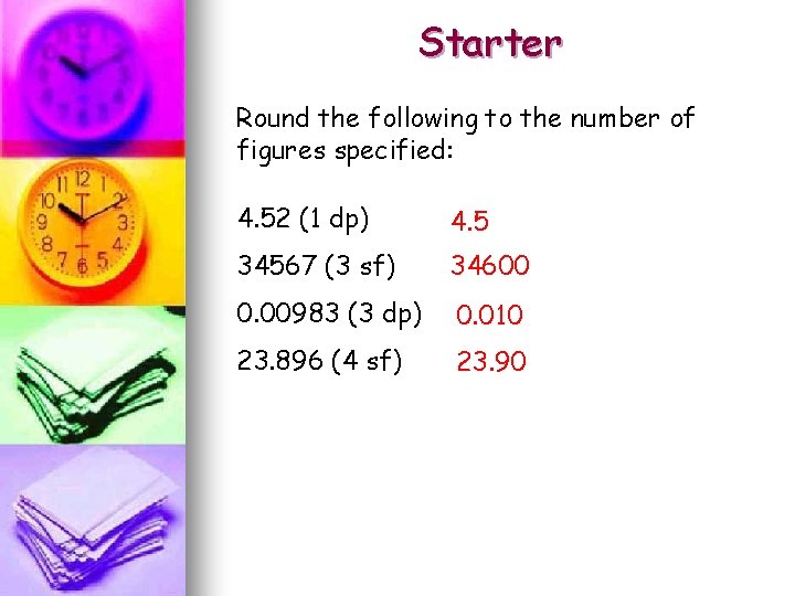 Starter Round the following to the number of figures specified: 4. 52 (1 dp)