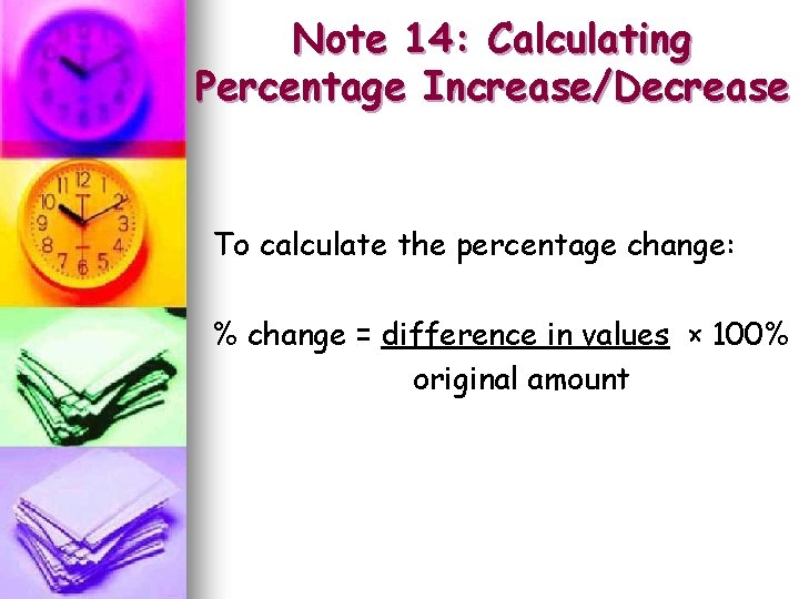 Note 14: Calculating Percentage Increase/Decrease To calculate the percentage change: % change = difference