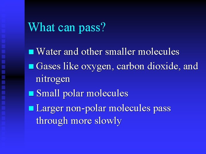 What can pass? n Water and other smaller molecules n Gases like oxygen, carbon