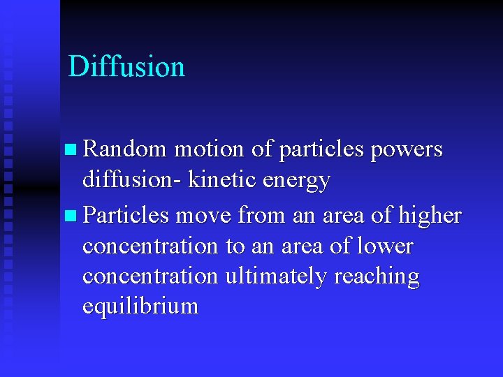 Diffusion n Random motion of particles powers diffusion- kinetic energy n Particles move from